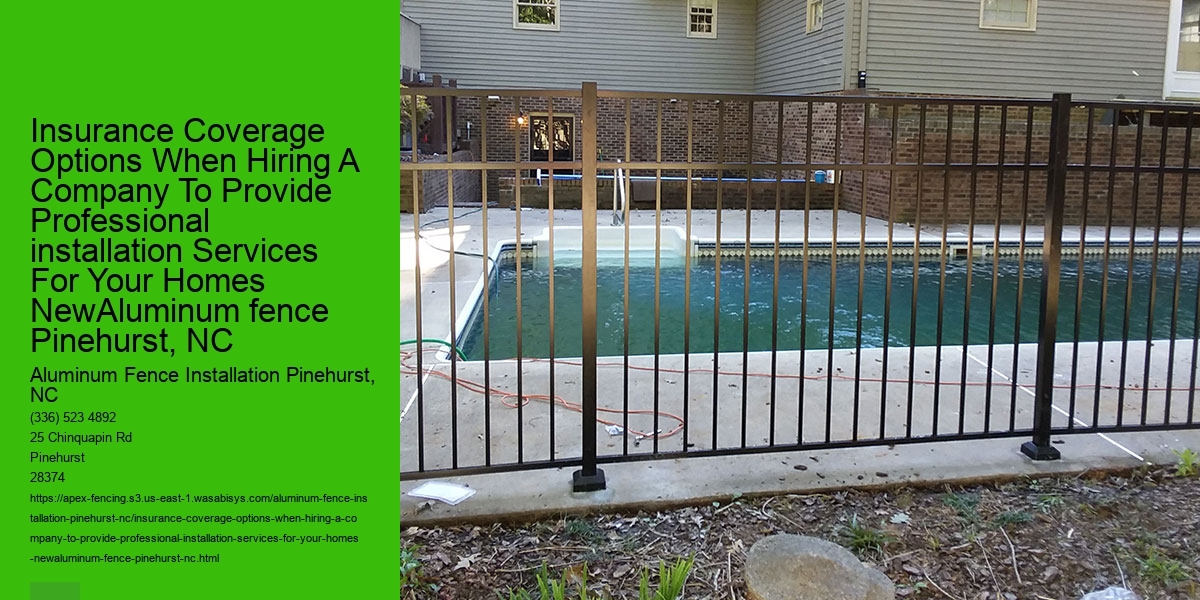 Insurance Coverage Options When Hiring A Company To Provide Professional installation Services For Your Homes NewAluminum fence Pinehurst, NC